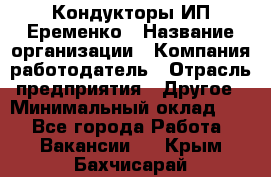 Кондукторы ИП Еременко › Название организации ­ Компания-работодатель › Отрасль предприятия ­ Другое › Минимальный оклад ­ 1 - Все города Работа » Вакансии   . Крым,Бахчисарай